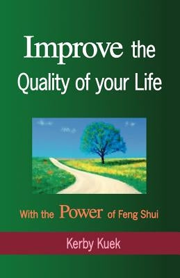 Improve the Quality of Life with the Power of Feng Shui by Kuek, Kerby