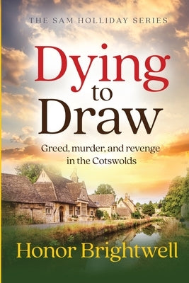 Dying to Draw: Greed, murder, and revenge in the Cotswolds by Brightwell, Honor