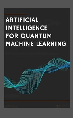 Artificial Intelligence for Quantum Machine Learning. by Tatum, Leslie