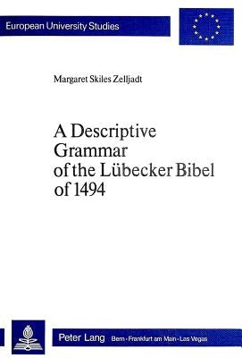 A Descriptive Grammar of the Luebecker Bible of 1494 by Zelljadt, Margaret Skilles
