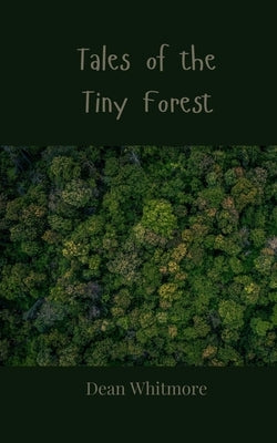 Tales of the Tiny Forest by Whitmore, Dean
