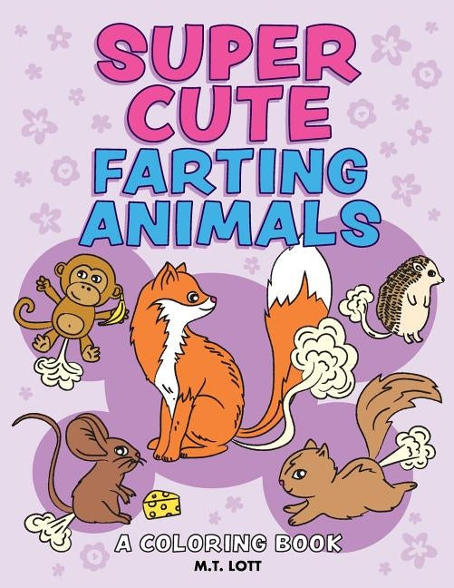 Super Cute Farting Animals Coloring Book by Lott, M. T.