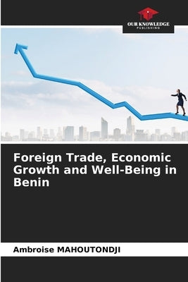 Foreign Trade, Economic Growth and Well-Being in Benin by Mahoutondji, Ambroise