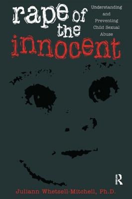 Rape Of The Innocent: Understanding And Preventing Child Sexual Abuse by Whetsell Mitchell, Juliann