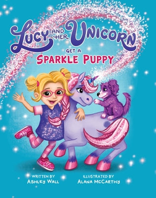 Lucy and Her Unicorn Get a Sparkle Puppy by McCarthy, Alana