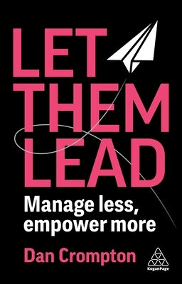 Let Them Lead: Manage Less, Empower More by Crompton, Dan