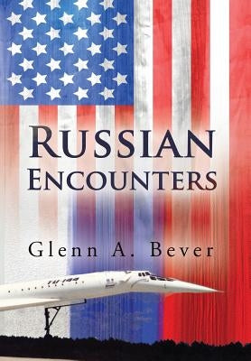 Russian Encounters: A Memoir by Bever, Glenn a.