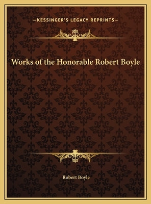 Works of the Honorable Robert Boyle by Boyle, Robert