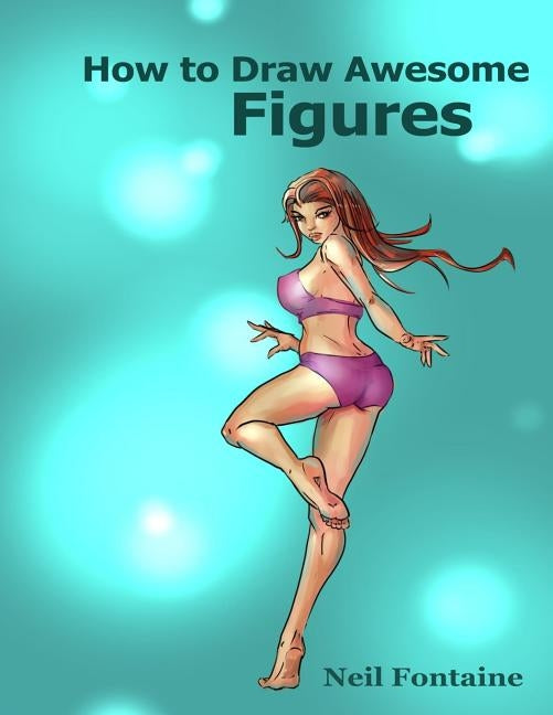 How to Draw Awesome Figures by Fontaine, Neil W.