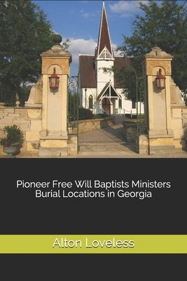 Pioneer Free Will Baptists Ministers Burial Locations in Georgia by Loveless, Alton E.