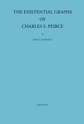 The Existential Graphs of Charles S. Peirce by Roberts, Don D.