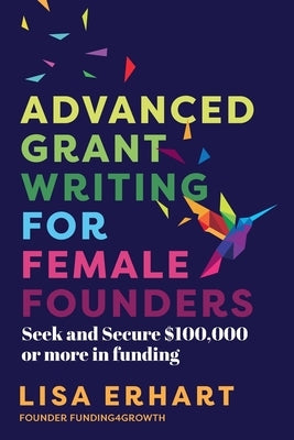 Advanced Grant Writing for Female Founders: Seek and secure $100,000 or more in funding by Emery, Kris
