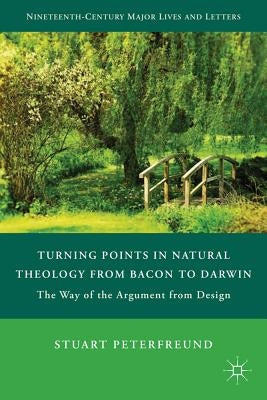 Turning Points in Natural Theology from Bacon to Darwin: The Way of the Argument from Design by Peterfreund, S.