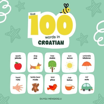 First 100 Words in Croatian: Croatian Language Learning for Kids, Bilingual Croatian Baby Book, Croatian First Dictionary, Croatian Flashcards by Mengioglu, Duygu
