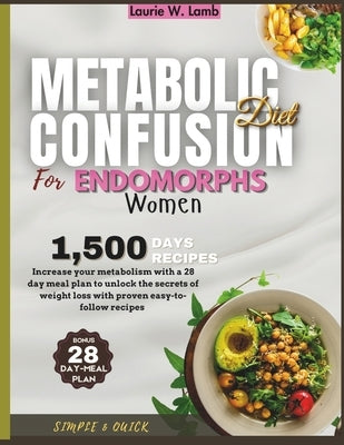 Metabolic confusion diet for endomorphs women: Increase your metabolism with a 28 day meal plan to unlock the secrets of weight loss with proven easy- by Lamb, Laurie W.