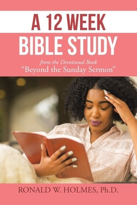 A 12 Week Bible Study from the Devotional Book "Beyond the Sunday Sermon" by Holmes, Ronald W.