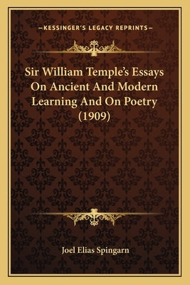 Sir William Temple's Essays on Ancient and Modern Learning Asir William Temple's Essays on Ancient and Modern Learning and on Poetry (1909) ND on Poet by Spingarn, Joel Elias