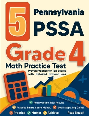 5 Pennsylvania PSSA Grade 4 Math Practice Tests: Proven Practice for Top Scores with Detailed Explanations by Nazari, Reza