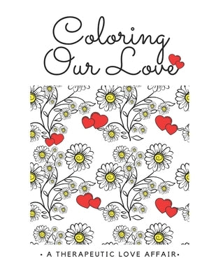 Coloring Our Love(TM): A Therapeutic Affair by Shu-Ann Hoo by Hoo, Shu-Ann