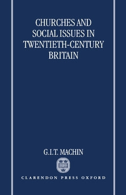 Churches and Social Issues in Twentieth-Century Britain by Machin, G. I. T.