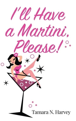 I'll Have a Martini Please! by Harvey, Tamara N.