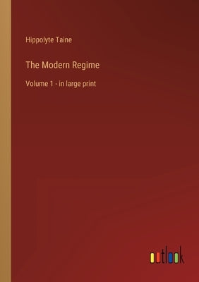 The Modern Regime: Volume 1 - in large print by Taine, Hippolyte