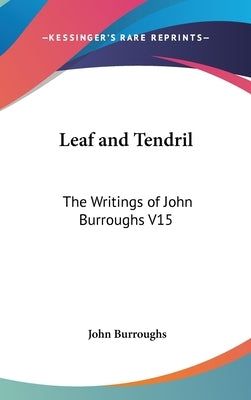 Leaf and Tendril: The Writings of John Burroughs V15 by Burroughs, John