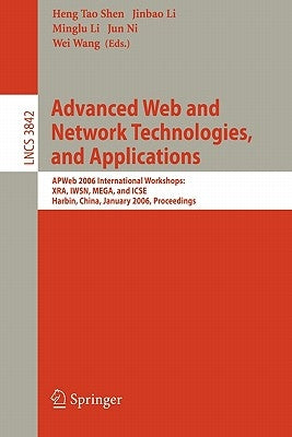 Advanced Web and Network Technologies, and Applications: Apweb 2006 International Workshops: Xra, Iwsn, Mega, and Icse, Harbin, China, January 16-18, by Shen, Heng Tao