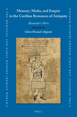 Memory, Media, and Empire in the Castilian Romances of Antiquity: Alexander's Heirs by Pascual-Argente, Clara