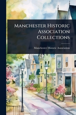 Manchester Historic Association Collections by Historic Association (N H. )., Mancheste
