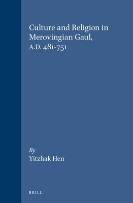 Culture and Religion in Merovingian Gaul, A.D. 481-751 by Hen, Yitzhak