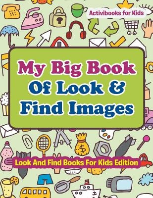My Big Book Of Look & Find Images - Look And Find Books For Kids Edition by For Kids, Activibooks