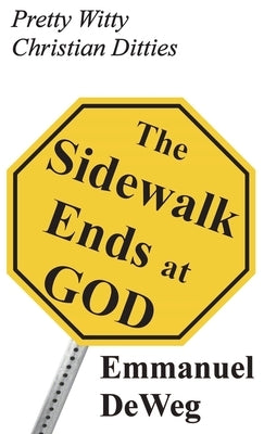 The Sidewalk Ends at GOD: Pretty Witty Christian Ditties by Deweg, Emmanuel