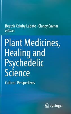 Plant Medicines, Healing and Psychedelic Science: Cultural Perspectives by Labate, Beatriz Caiuby