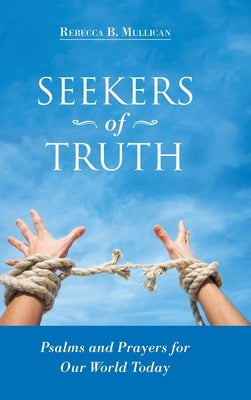 Seekers of Truth: Psalms and Prayers for Our World Today by Mullican, Rebecca B.