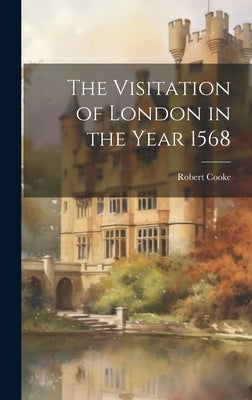 The Visitation of London in the Year 1568 by Cooke, Robert