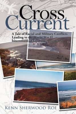 Cross Current: A Tale of Racial and Military Conflicts Leading to the World War Ii Internment of Japanese-Americans by Roe, Kenn Sherwood