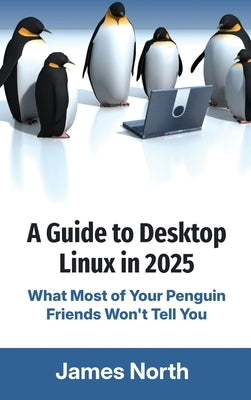 A Guide to Desktop Linux in 2025 by North, James