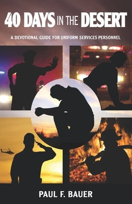 40 Days in the Desert: A Devotional Guide for Uniformed Services Personnel by Bauer, Paul F.