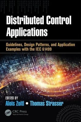 Distributed Control Applications: Guidelines, Design Patterns, and Application Examples with the Iec 61499 by Zoitl, Alois