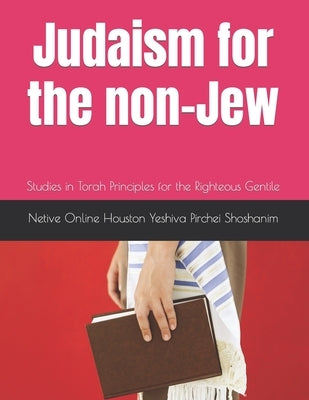 Judaism for the non-Jew: Studies in Torah Principles for the Righteous Gentile by Shoshanim, Yeshiva Pirchei