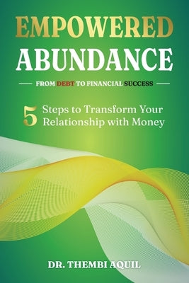 Empowered Abundance: 5 Steps to Transform Your Relationship with Money by Aquil, Thembi