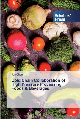 Cold Chain Collaboration of High Pressure Processing Foods & Beverages by Chen, Jun