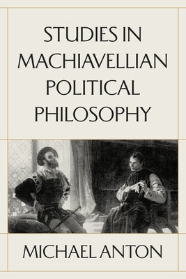 Studies in Machiavellian Political Philosophy by Anton, Michael
