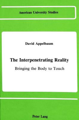 The Interpenetrating Reality: Bringing the Body to Touch by Appelbaum, David