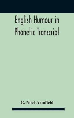 English Humour In Phonetic Transcript by Noel-Armfield, G.