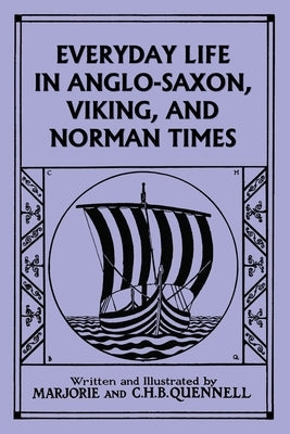 Everyday Life in Anglo-Saxon, Viking, and Norman Times (Black and White Edition) (Yesterday's Classics) by Quennell, Marjorie and C. H. B.