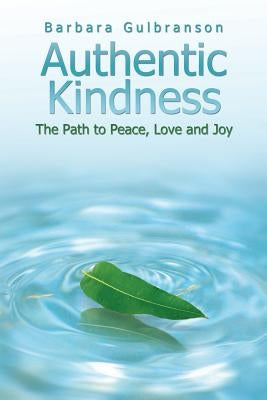 Authentic Kindness: The Path to Peace, Love and Joy by Gulbranson, Barbara