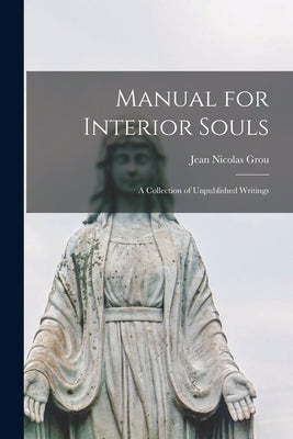 Manual for Interior Souls: a Collection of Unpublished Writings by Grou, Jean Nicolas 1731-1803