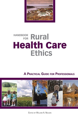 Handbook for Rural Health Care Ethics: A Practical Guide for Professionals by Nelson, William A.